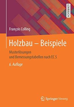 Holzbau – Beispiele: Musterlösungen und Bemessungstabellen nach EC 5