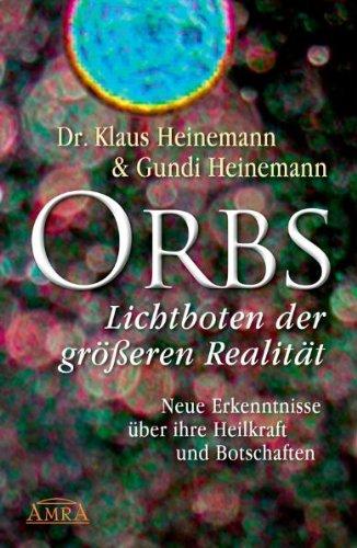 Orbs - Lichtboten der größeren Realität. Neue Erkenntnisse über ihre Heilkraft und Botschaften