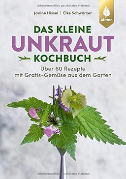 Das kleine Unkraut-Kochbuch: Über 60 Rezepte mit Gratis-Gemüse aus dem Garten