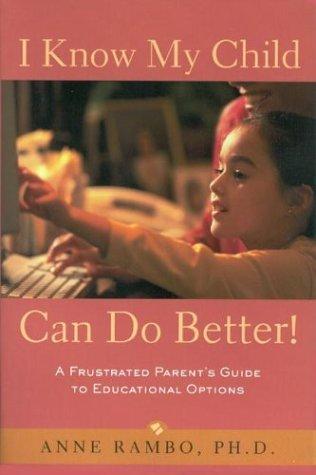 I Know My Child Can Do Better!: A Frustrated Parent's Guide to Educational Options