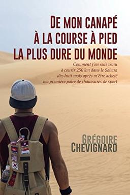 De mon canapé à la course à pied la plus dure du monde: Comment j'en suis venu à courir 250km dans le Sahara dix-huit mois après m'être acheté ma première paire de chaussures de sport