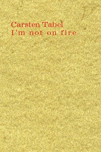 Carsten Tabel: I'm not on fire. Ausgewählte Texte 2006-2010