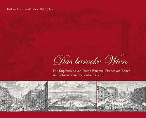 Das barocke Wien: Die Kupferstiche von Joseph Emanuel Fischer von Erlach und Johann Adam Delsenbach (1719)