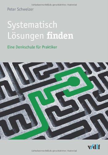 Systematisch Lösungen finden: Eine Denkschule für Praktiker