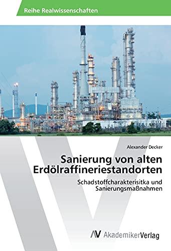 Sanierung von alten Erdölraffineriestandorten: Schadstoffcharakterisitka und Sanierungsmaßnahmen