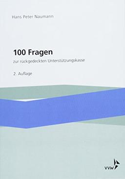 100 Fragen zur rückgedeckten Unterstützungskasse: Mit Mustersatzung und Auszügen aus Gesetzen, Richtlinien, Durchführungsverordnungen im Anhang