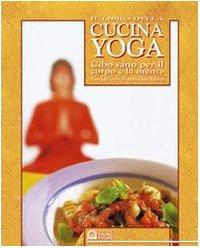 Il libro della cucina yoga. Cibo sano per il corpo e la mente