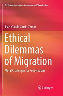 Ethical Dilemmas of Migration: Moral Challenges for Policymakers (Public Administration, Governance and Globalization, Band 5)