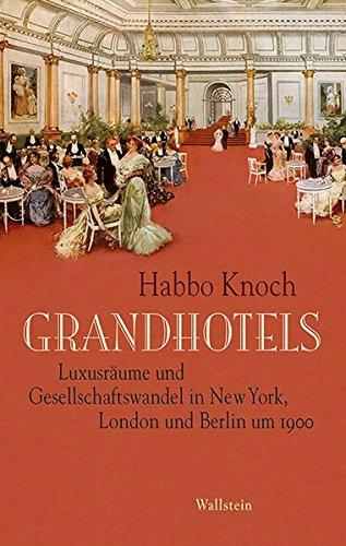 Grandhotels: Luxusräume und Gesellschaftswandel in New York, London und Berlin um 1900