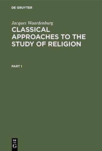 Classical Approaches to the Study of Religion: Aims, Methods and Theories of Research. Introduction and Anthology (Religion and Reason, 3)