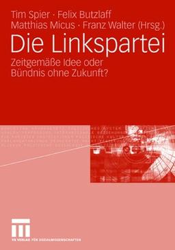 Die Linkspartei. Zeitgemäße Idee oder Bündnis ohne Zukunft?