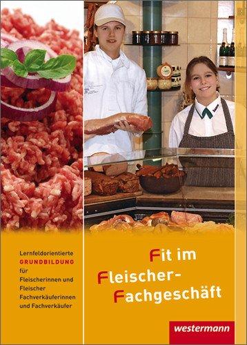 Fit im Fleischer-Fachgeschäft: Lernfeldorientierte Grundbildung für Fleischer/-innen und Fachverkäufer/-innen Fleischerei: Schülerbuch, 4. Auflage, 2011