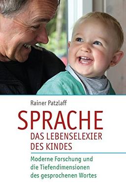 Sprache - das Lebenselixier des Kindes: Moderne Forschung und die Tiefendimensionen des gesprochenen Wortes