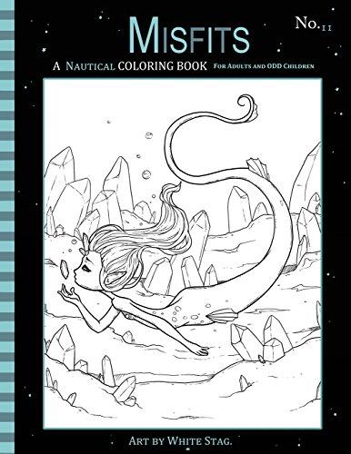 Misfits A Nautical Coloring Book for Adults and Odd Children: Featuring Mermaids, Pirates, Ghost Ships,and Sailors (Misfits A Coloring Book for Adults and Odd Children, Band 11)