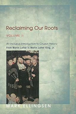 Reclaiming Our Roots, Volume II: An Inclusive Introduction to Church History: From Martin Luther to Martin Luther King, Jr.