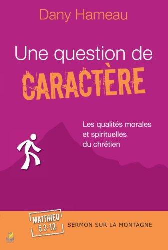 Une question de caractère : les qualités morales et spirituelles du chrétien : sermon sur la montagne, Matthieu, 5,3-12