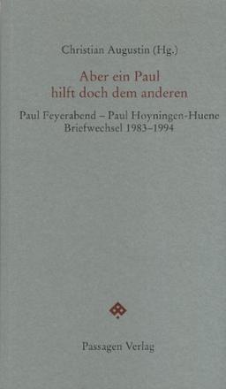 Aber ein Paul hilft doch dem anderen: Briefwechsel Paul Feyerabend - Paul Hoyningen-Huene 1983 - 1994 (Passagen Philosophie)