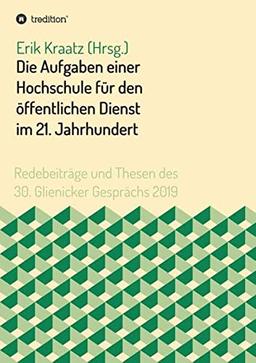 Die Aufgaben einer Hochschule für den öffentlichen Dienst im 21. Jahrhundert: Redebeiträge und Thesen des 30. Glienicker Gesprächs 2019