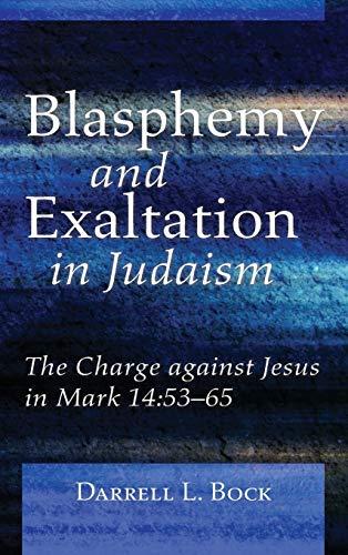 Blasphemy and Exaltation in Judaism: The Charge Against Jesus in Mark 14:53-65