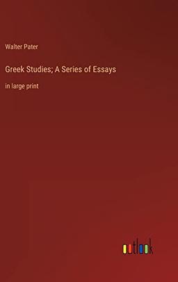 Greek Studies; A Series of Essays: in large print