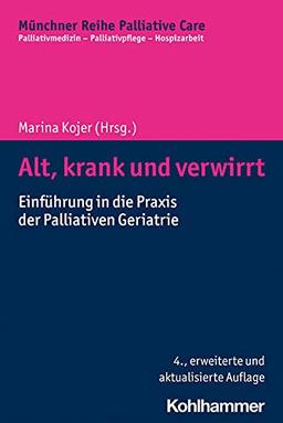 Alt, krank und verwirrt: Einführung in die Praxis der Palliativen Geriatrie (Münchner Reihe Palliative Care: Palliativmedizin - Palliativpflege - Hospizarbeit)