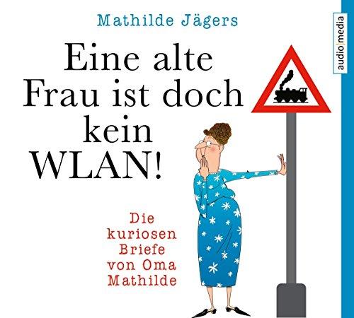 Eine alte Frau ist doch kein WLAN!: Die kuriosen Briefe von Oma Mathilde