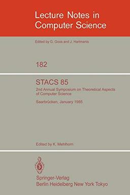 STACS 85: 2nd Annual Symposium on Theoretical Aspects of Computer Science, Saarbr??cken, January 3-5, 1985: 2nd Annual Symposium on Theoretical ... Notes in Computer Science, 182, Band 182)