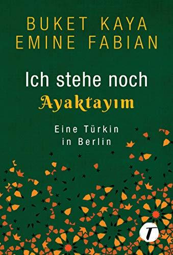 Ich stehe noch - AYAKTAYIM - Eine Türkin in Berlin