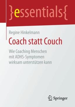 Coach statt Couch: Wie Coaching Menschen mit ADHS-Symptomen wirksam unterstützen kann (essentials)