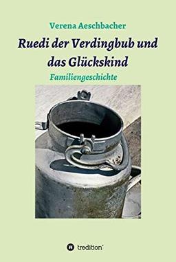 Ruedi der Verdingbub und das Glückskind: Familiengeschichte