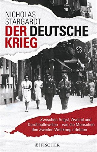 Der deutsche Krieg: Zwischen Angst, Zweifel und Durchhaltewillen - wie die Menschen den Zweiten Weltkrieg erlebten (Die Zeit des Nationalsozialismus)