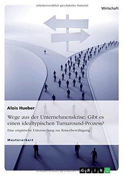 Wege aus der Unternehmenskrise: Gibt es einen idealtypischen Turnaround-Prozess?: Eine empirische Untersuchung zur Krisenbewältigung