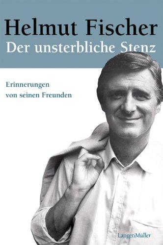 Helmut Fischer. Der unsterbliche Stenz: Erinnerungen von seinen Freunden