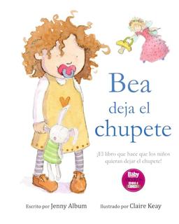 Bea deja el chupete: ¡El libro que hace que los niños quieran dejar el chupete!