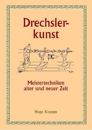 Drechslerkunst. Meistertechniken alter und neuer Zeit