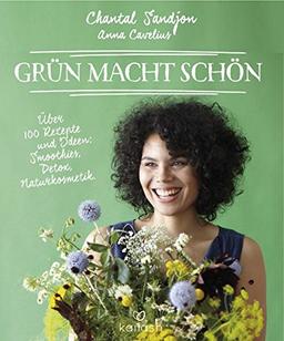 Grün macht schön: Über 100 Rezepte und Ideen: Smoothies, Detox, Naturkosmetik