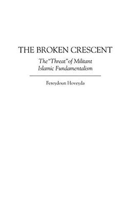 The Broken Crescent: The Threat of Militant Islamic Fundamentalism (National Committee on American Foreign Policy Study)