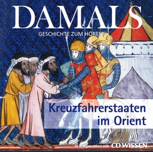 DAMALS - Geschichte zum Hören - Kreuzfahrerstaaten im Orient, 1 CD