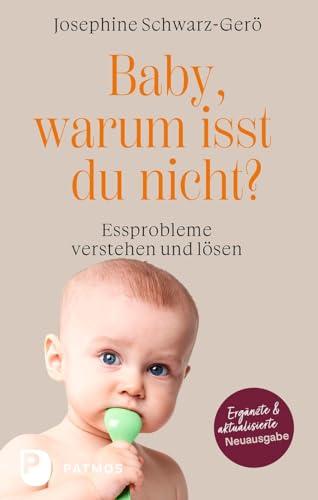 Baby, warum isst du nicht?: Essprobleme verstehen und lösen. Ergänzte und überarbeitete Neuausgabe