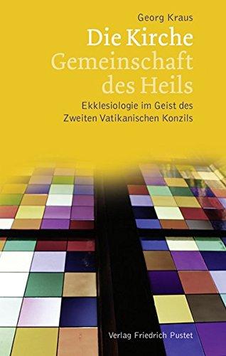 Die Kirche - Gemeinschaft des Heils: Ekklesiologie im Geist des Zweiten Vatikanischen Konzils