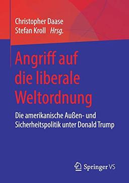 Angriff auf die liberale Weltordnung: Die amerikanische Außen- und Sicherheitspolitik unter Donald Trump