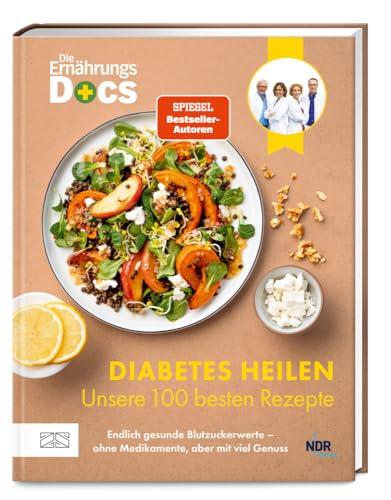 Die Ernährungs-Docs – Diabetes heilen – Unsere 100 besten Rezepte: Endlich gesunde Blutzuckerwerte – ohne Medikamente, aber mit viel Genuss