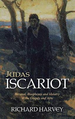 Judas Iscariot: Betrayal, Blasphemy, and Idolatry in the Gospels and Acts