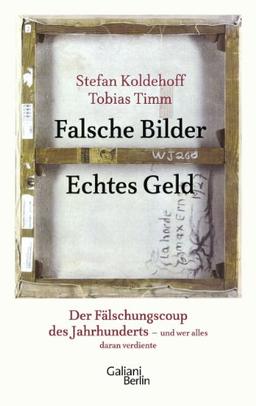 Falsche Bilder Echtes Geld: Der Fälschercoup des Jahrhunderts - und wer alles daran verdiente: Der Fälschungscoup des Jahrhunderts - und wer alles daran verdiente