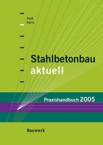 Stahlbetonbau aktuell - Praxishandbuch 2005