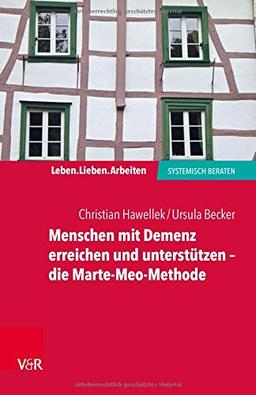 Menschen mit Demenz erreichen und unterstützen – die Marte-Meo-Methode (Leben. Lieben. Arbeiten: systemisch beraten)