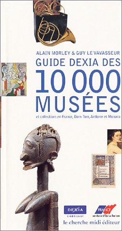 Guide Dexia des 10 000 musées et collections en France, Dom-Tom, Andorre et Monaco (Documents et Guides)