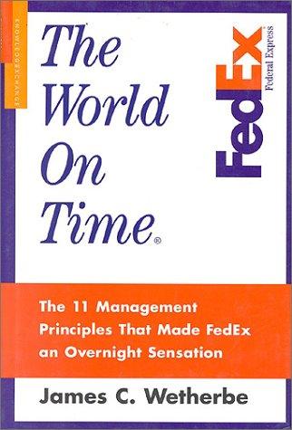 The World on Time: The 11 Management Principles That Made Fedex an Overnight Sensation: How Federal Express' 12 Management Principles Delivered Tomorrow's Corporation Today