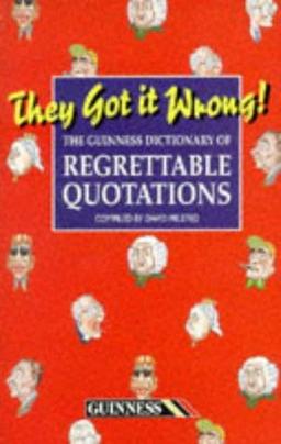 They Got it Wrong: Guinness Dictionary of Regrettable Quotations