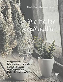 Die Heiler von Myddfai: Die geheimen keltisch-mittelalterlichen Naturheilrezepte einer legendären Ärztedynastie aus Wales: Die geheimen ... Heilerdynastie aus Wales (Edition Aesculap)